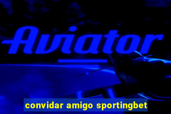 convidar amigo sportingbet